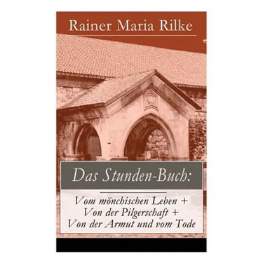 Das Stunden-Buch: Vom mönchischen Leben + Von der Pilgerschaft + Von der Armut und vom Tode