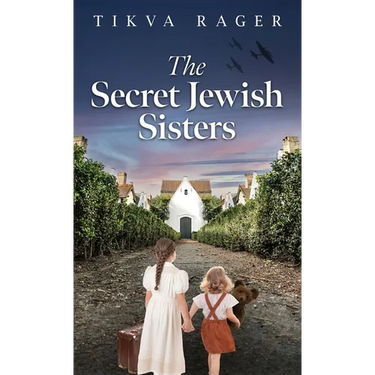The Secret Jewish Sisters: A WW2 Historical Novel, Based on the True Story of a Holocaust Survivor