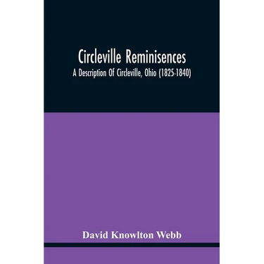 Circleville Reminisences: A Description Of Circleville, Ohio (1825-1840); Also An Account Of The 115-Year Old Sister Of Commodore Oliver Hazard Perry