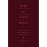 With All Your Heart: Orienting Your Mind, Desires, and Will Toward Christ