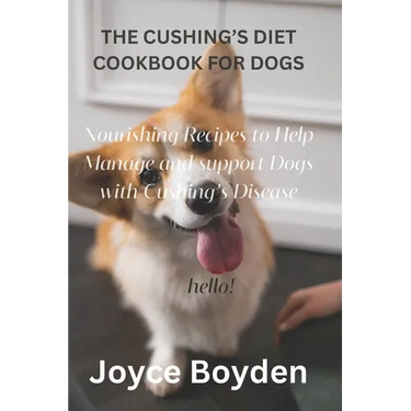 The Cushing's Diet Cookbook for Dogs: Nourishing Recipes to Help Manage and Support Dogs with Cushing's Disease
