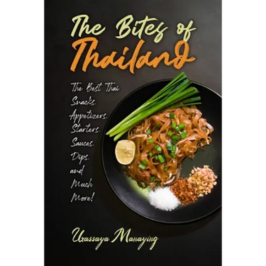 The Bites of Thailand: The Best Thai Snacks, Appetizers, Starters, Sauces, Dips, and Much More!