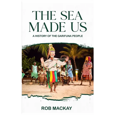 The Sea Made Us: A History of the Garifuna People