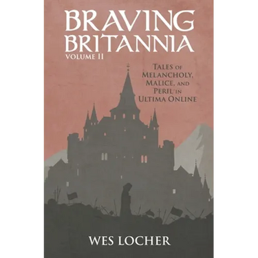 Braving Britannia: Tales of Melancholy, Malice, and Peril in Ultima Online