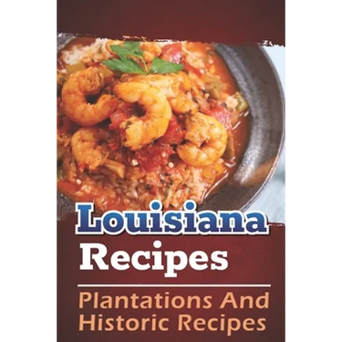 Louisiana Recipes: Plantations And Historic Recipes: Recipes Book