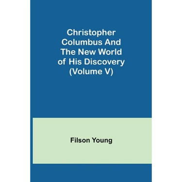 Christopher Columbus and the New World of His Discovery (Volume V)