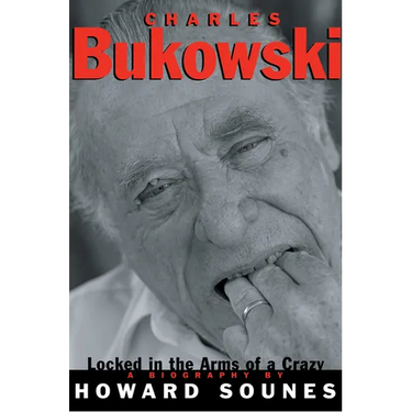 Charles Bukowski: Locked in the Arms of a Crazy Life