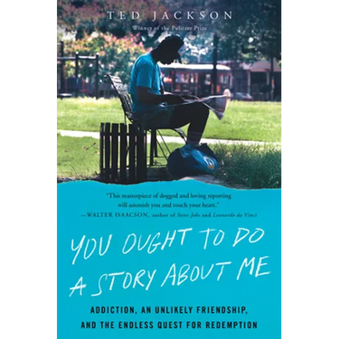You Ought to Do a Story about Me: Addiction, an Unlikely Friendship, and the Endless Quest for Redemption
