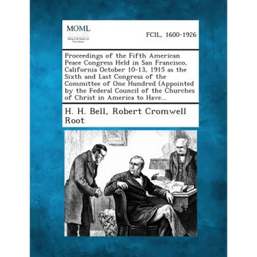 Proceedings of the Fifth American Peace Congress Held in San Francisco, California October 10-13, 1915 as the Sixth and Last Congress of the Committee