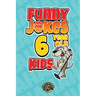 Funny Jokes for 6 Year Old Kids: 100+ Crazy Jokes That Will Make You Laugh Out Loud!