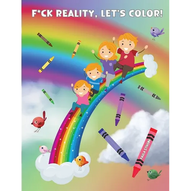 Fuck Reality, Let's Color: (Maybe Swearing Will Help) Adult Coloring Book