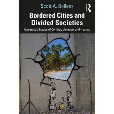 Bordered Cities and Divided Societies: Humanistic Essays of Conflict, Violence, and Healing