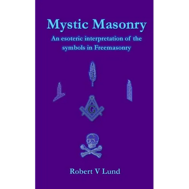 Mystic Masonry: An esoteric interpretation of the symbols in Freemasonry