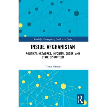 Inside Afghanistan: Political Networks, Informal Order, and State Disruption