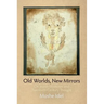Old Worlds, New Mirrors: On Jewish Mysticism and Twentieth-Century Thought