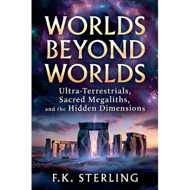 Worlds Beyond Worlds: Ultra Terrestrials, Sacred Megaliths, and the Hidden Dimensions