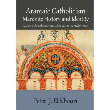 Aramaic Catholicism, Maronite History and Identity: A Journey from the Ancient Middle East to the Modern West
