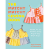 The Matchy Matchy Sewing Book: Flexible, Fun, and Satisfying Sewing Projects Using Simple Shapes