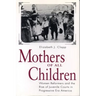 Mothers of All Children: Women Reformers and the Rise of Juvenile Courts in Progressive Era America