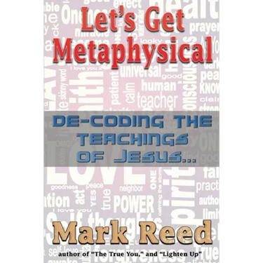 Let's Get Metaphysical: De-Coding the Teachings of Jesus
