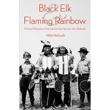 Black Elk and Flaming Rainbow: Personal Memories of the Lakota Holy Man and John Neihardt
