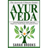 Ayurveda: The Ayurveda Ultimate Guide! Ayurvedic Healing For Health, Yoga And Weight Loss, Mindful Eating, Anti Aging And More!
