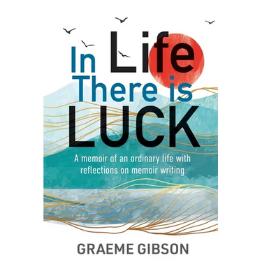 In Life There is Luck: A memoir of an ordinary life with reflections on memoir writing: A memoir of an ordinary life with reflections on memoir writin