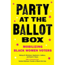 Party at the Ballot Box: Mobilizing Black Women Voters