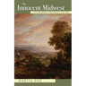 The Innocent Midwest: Culture, Region, and Identity, 1793-1930