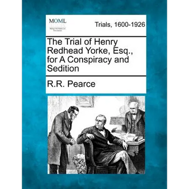 The Trial of Henry Redhead Yorke, Esq., for a Conspiracy and Sedition