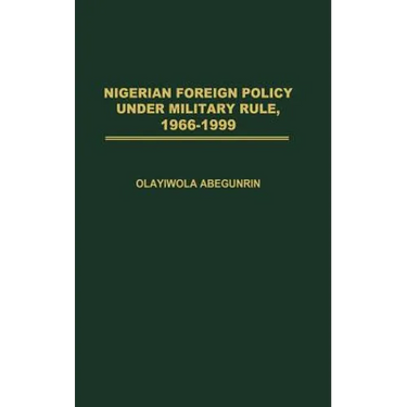 Nigerian Foreign Policy Under Military Rule, 1966-1999