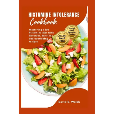 Histamine Intolerance Cookbook: Mastering a low histamine diet with flavorful, delicious and nourishing recipes