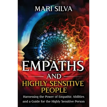 Empaths and Highly Sensitive People: Harnessing the Power of Empathic Abilities and a Guide for the Highly Sensitive Person