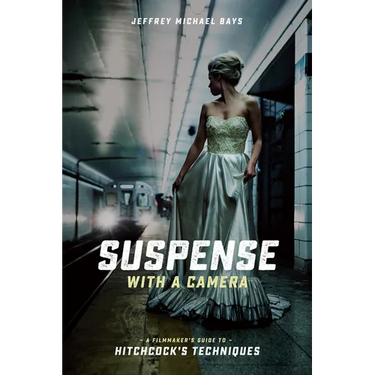 Suspense with a Camera: A Filmmaker's Guide to Hitchcock's Techniques