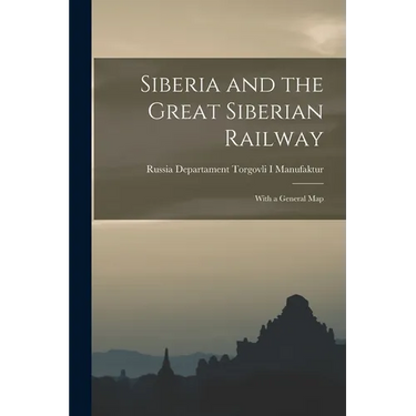 Siberia and the Great Siberian Railway: With a General Map