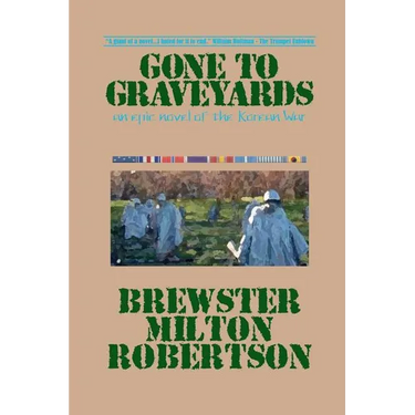Gone To Graveyards: An Epic Novel of the Korean War