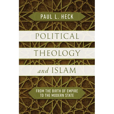 Political Theology and Islam: From the Birth of Empire to the Modern State