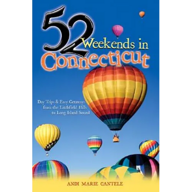 52 Weekends in Connecticut: Day Trips & Easy Getaways from the Litchfield Hills to Long Island Sound