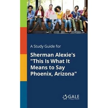 A Study Guide for Sherman Alexie's "This Is What It Means to Say Phoenix, Arizona"