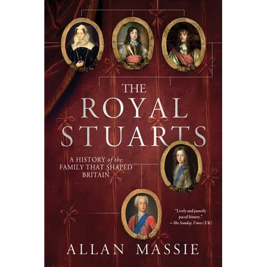 The Royal Stuarts: A History of the Family That Shaped Britain