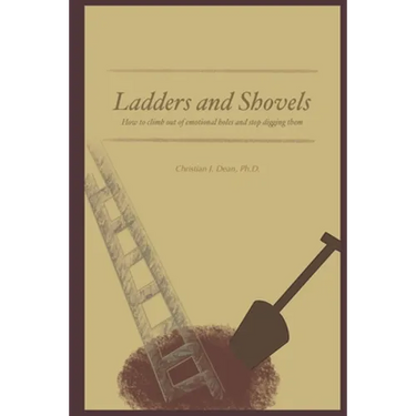 Ladders and Shovels: How to Climb Out of Emotional Holes and Stop Digging Them
