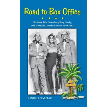 Road to Box Office - The Seven Film Comedies of Bing Crosby, Bob Hope and Dorothy Lamour, 1940-1962 (hardback)