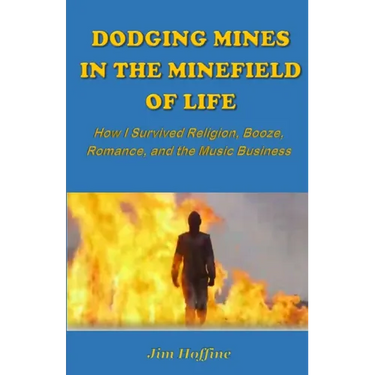 Dodging Mines in the Minefield of Life: How I Survived Religion, Booze, Romance, and the Music Business