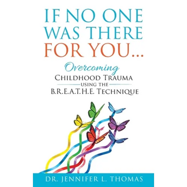 If No One Was There For You: Overcoming Childhood Trauma Using The B. R. E. A. T. H. E. Technique