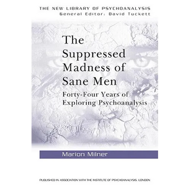 The Suppressed Madness of Sane Men: Forty-Four Years of Exploring Psychoanalysis