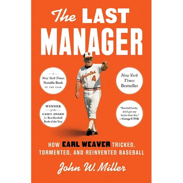 The Last Manager: How Earl Weaver Tricked, Tormented, and Reinvented Baseball