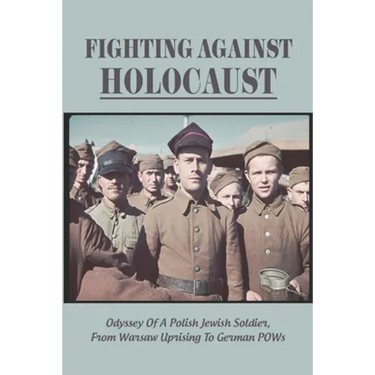 Fighting Against Holocaust: Odyssey Of A Polish Jewish Soldier, From Warsaw Uprising To German POWs