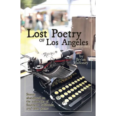 Lost Poetry of Los Angeles, 2011-2023: Stories Abandoned on the sidewalks of Southern California, and other poems