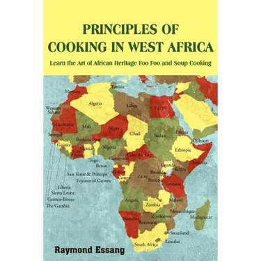 Principles of Cooking in West Africa: Learn the Art of African Heritage Foo Foo and Soup Cooking