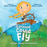 If Dreams Could Fly: Patience, Passion, Perseverance